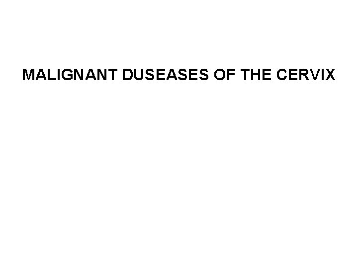 MALIGNANT DUSEASES OF THE CERVIX 