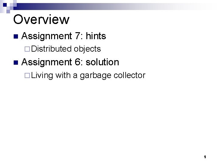 Overview n Assignment 7: hints ¨ Distributed n objects Assignment 6: solution ¨ Living