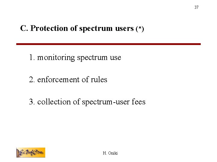 37 C. Protection of spectrum users (*) 1. monitoring spectrum use 2. enforcement of