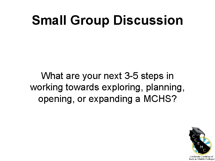 Small Group Discussion What are your next 3 -5 steps in working towards exploring,