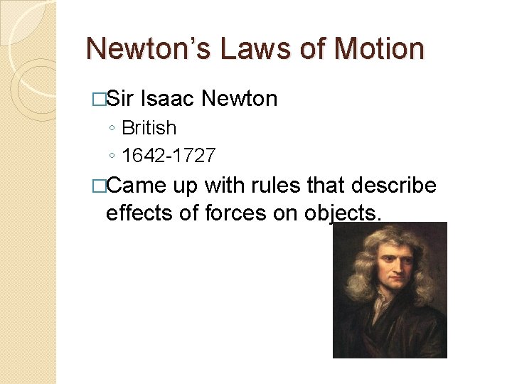 Newton’s Laws of Motion �Sir Isaac Newton ◦ British ◦ 1642 -1727 �Came up