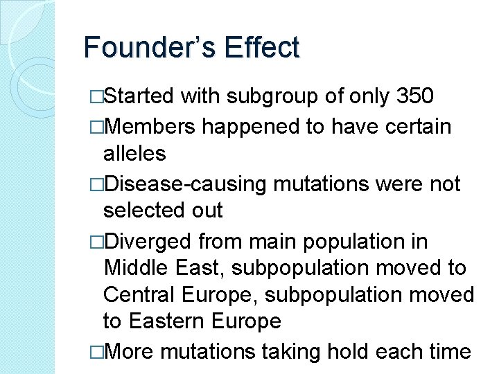 Founder’s Effect �Started with subgroup of only 350 �Members happened to have certain alleles Founder’s Effect �Started with subgroup of only 350 �Members happened to have certain alleles