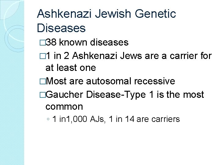 Ashkenazi Jewish Genetic Diseases � 38 known diseases � 1 in 2 Ashkenazi Jews Ashkenazi Jewish Genetic Diseases � 38 known diseases � 1 in 2 Ashkenazi Jews
