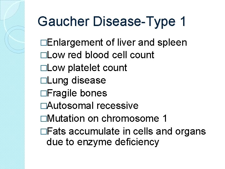 Gaucher Disease-Type 1 �Enlargement of liver and spleen �Low red blood cell count �Low Gaucher Disease-Type 1 �Enlargement of liver and spleen �Low red blood cell count �Low