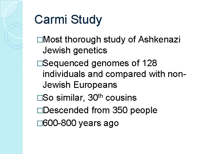 Carmi Study �Most thorough study of Ashkenazi Jewish genetics �Sequenced genomes of 128 individuals Carmi Study �Most thorough study of Ashkenazi Jewish genetics �Sequenced genomes of 128 individuals