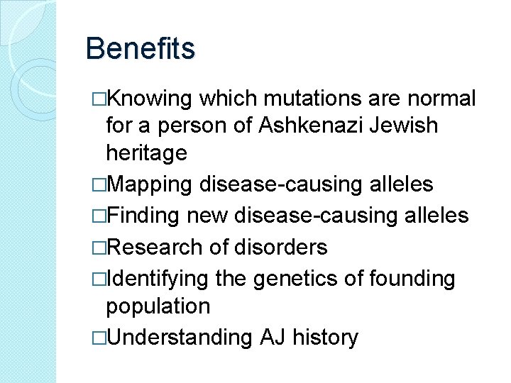 Benefits �Knowing which mutations are normal for a person of Ashkenazi Jewish heritage �Mapping Benefits �Knowing which mutations are normal for a person of Ashkenazi Jewish heritage �Mapping