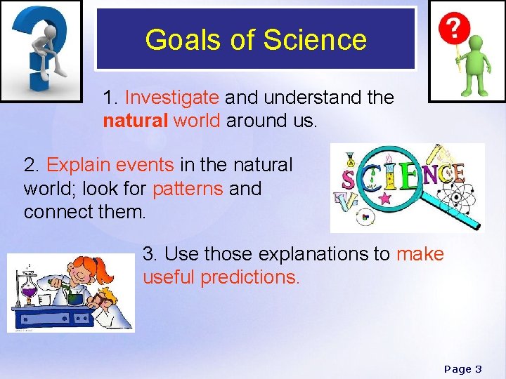 Goals of Science 1. Investigate and understand the natural world around us. 2. Explain