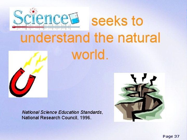 Science seeks to understand the natural world. National Science Education Standards, National Research Council,