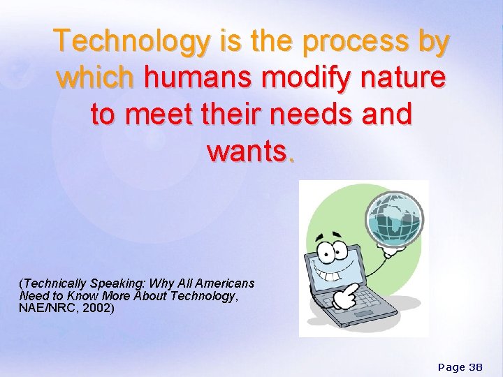 Technology is the process by which humans modify nature to meet their needs and