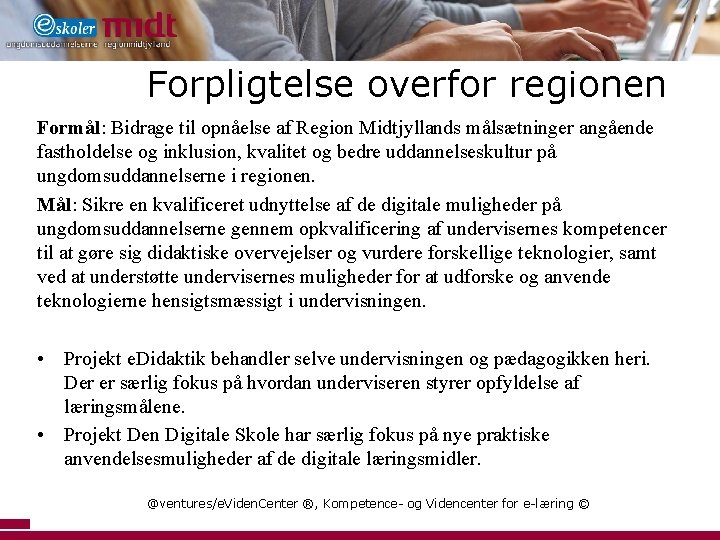 Forpligtelse overfor regionen Formål: Bidrage til opnåelse af Region Midtjyllands målsætninger angående fastholdelse og