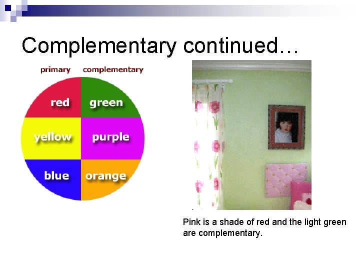 Complementary continued… Pink is a shade of red and the light green are complementary.