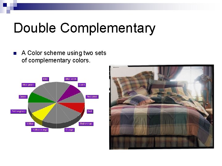 Double Complementary n A Color scheme using two sets of complementary colors. 