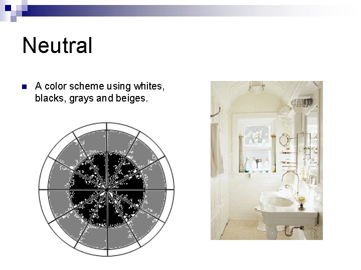 Neutral n A color scheme using whites, blacks, grays and beiges. 