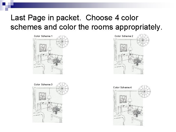 Last Page in packet. Choose 4 color schemes and color the rooms appropriately. Color