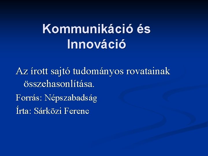 Kommunikáció és Innováció Az írott sajtó tudományos rovatainak összehasonlítása. Forrás: Népszabadság Írta: Sárközi Ferenc