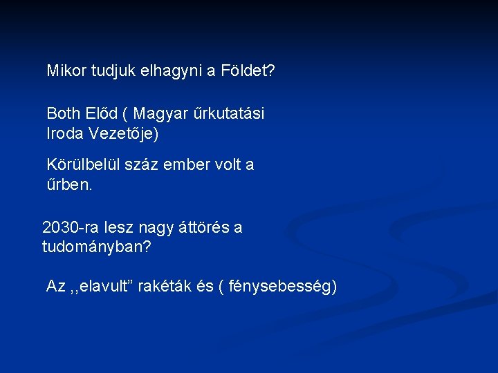 Mikor tudjuk elhagyni a Földet? Both Előd ( Magyar űrkutatási Iroda Vezetője) Körülbelül száz