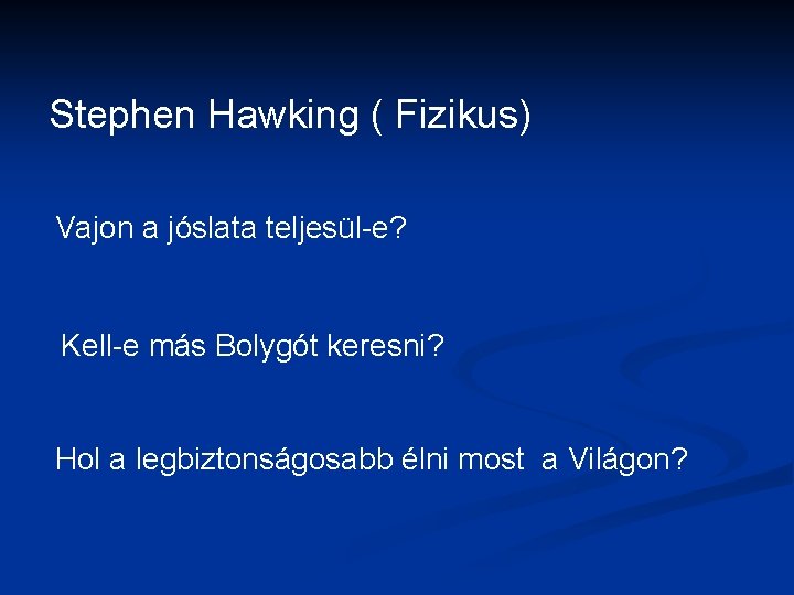 Stephen Hawking ( Fizikus) Vajon a jóslata teljesül-e? Kell-e más Bolygót keresni? Hol a