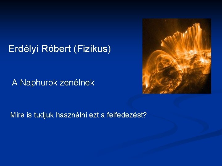 Erdélyi Róbert (Fizikus) A Naphurok zenélnek Mire is tudjuk használni ezt a felfedezést? 