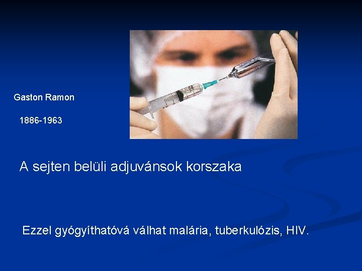 Gaston Ramon 1886 -1963 A sejten belüli adjuvánsok korszaka Ezzel gyógyíthatóvá válhat malária, tuberkulózis,