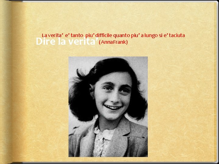 La verita’ e’ tanto piu’ difficile quanto piu’ a lungo si e’ taciuta (Anna.