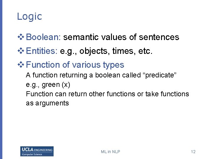 Logic v Boolean: semantic values of sentences v Entities: e. g. , objects, times,