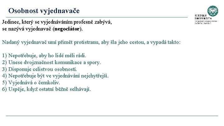 Osobnost vyjednavače Jedinec, který se vyjednáváním profesně zabývá, se nazývá vyjednavač (negociátor). Nadaný vyjednavač