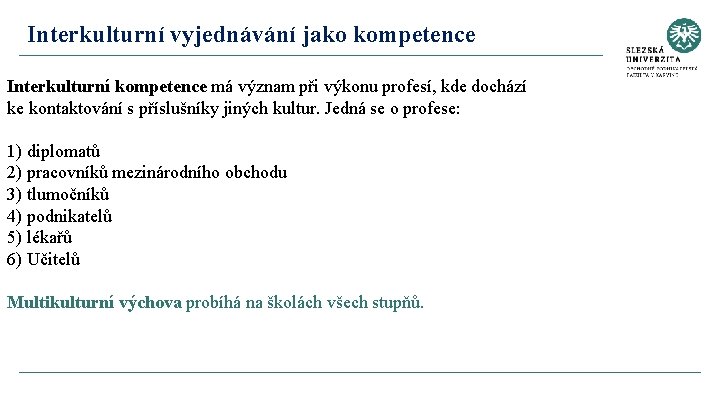 Interkulturní vyjednávání jako kompetence Interkulturní kompetence má význam při výkonu profesí, kde dochází ke