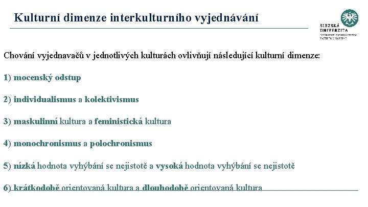 Kulturní dimenze interkulturního vyjednávání Chování vyjednavačů v jednotlivých kulturách ovlivňují následující kulturní dimenze: 1)