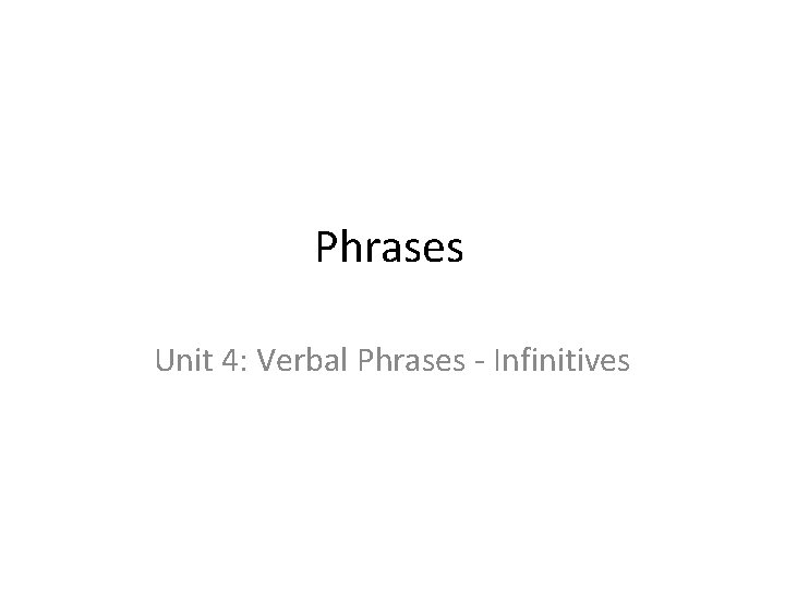 Phrases Unit 4: Verbal Phrases - Infinitives 