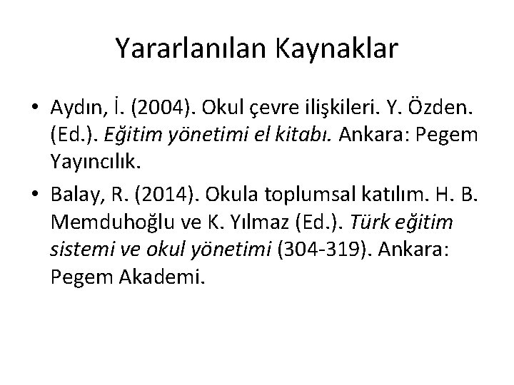 Yararlanılan Kaynaklar • Aydın, İ. (2004). Okul çevre ilişkileri. Y. Özden. (Ed. ). Eğitim