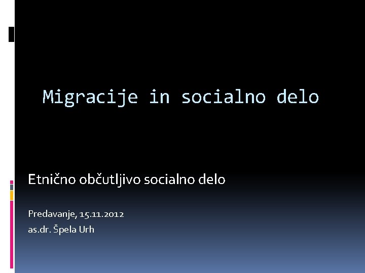 Migracije in socialno delo Etnično občutljivo socialno delo Predavanje, 15. 11. 2012 as. dr.