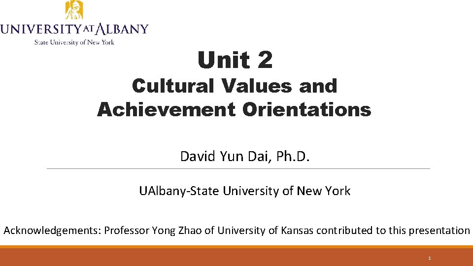 Unit 2 Cultural Values and Achievement Orientations David Yun Dai, Ph. D. UAlbany-State University