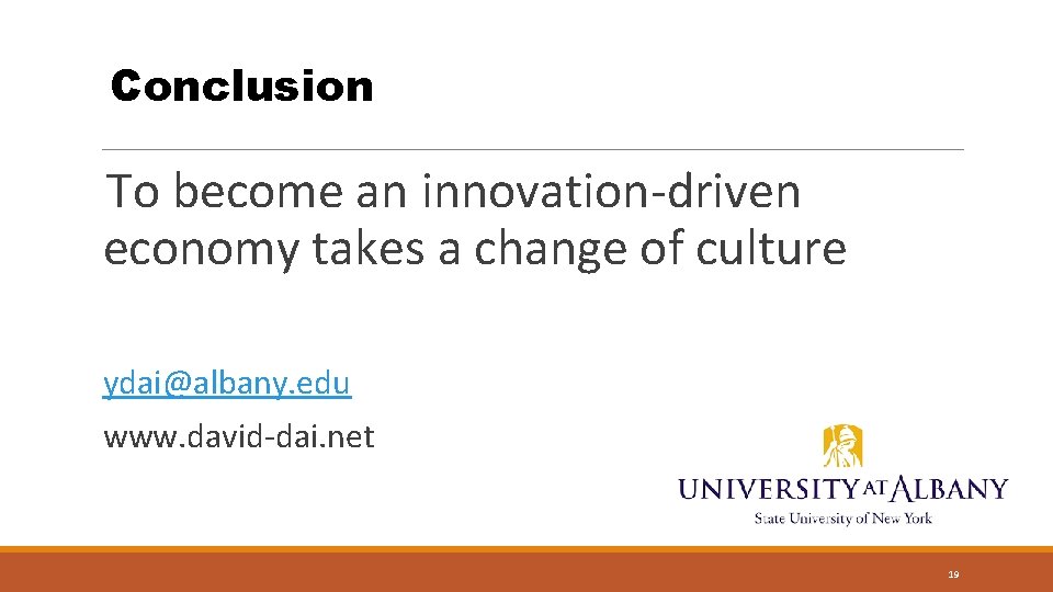 Conclusion To become an innovation-driven economy takes a change of culture ydai@albany. edu www.