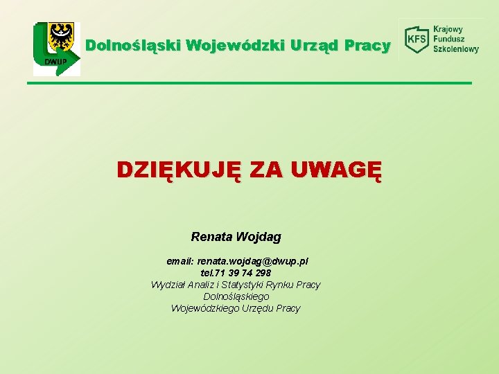 Dolnośląski Wojewódzki Urząd Pracy DZIĘKUJĘ ZA UWAGĘ Renata Wojdag email: renata. wojdag@dwup. pl tel.