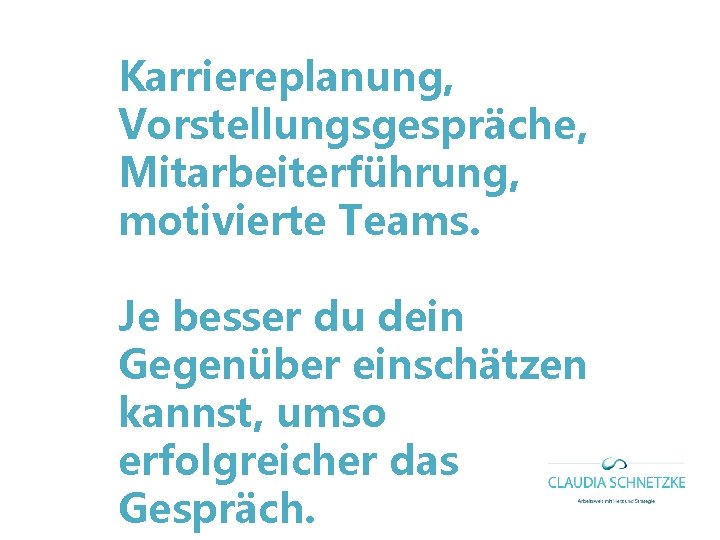 Karriereplanung, Vorstellungsgespräche, Mitarbeiterführung, motivierte Teams. Je besser du dein Gegenüber einschätzen kannst, umso erfolgreicher