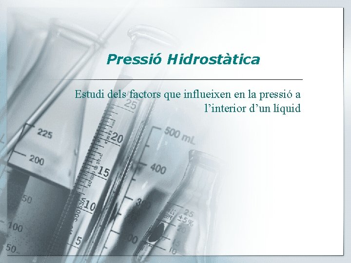 Pressió Hidrostàtica Estudi dels factors que influeixen en la pressió a l’interior d’un líquid