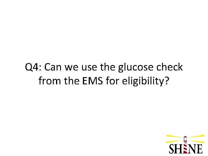 Q 4: Can we use the glucose check from the EMS for eligibility? 