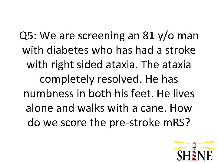 Q 5: We are screening an 81 y/o man with diabetes who has had