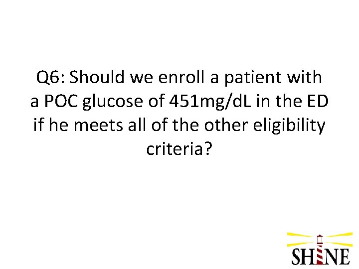 Q 6: Should we enroll a patient with a POC glucose of 451 mg/d.