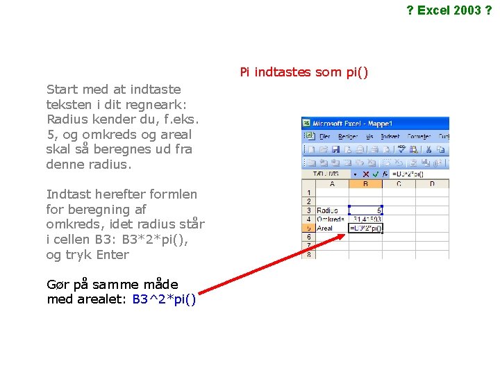 ? Excel 2003 ? Pi indtastes som pi() Start med at indtaste teksten i