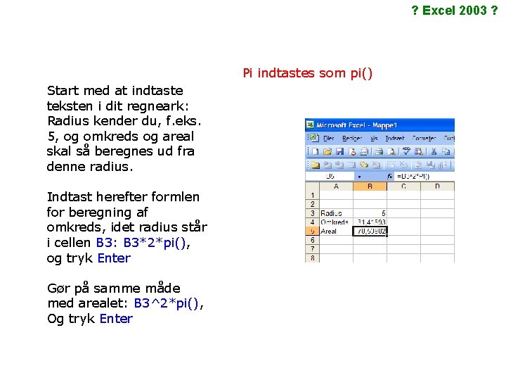 ? Excel 2003 ? Pi indtastes som pi() Start med at indtaste teksten i