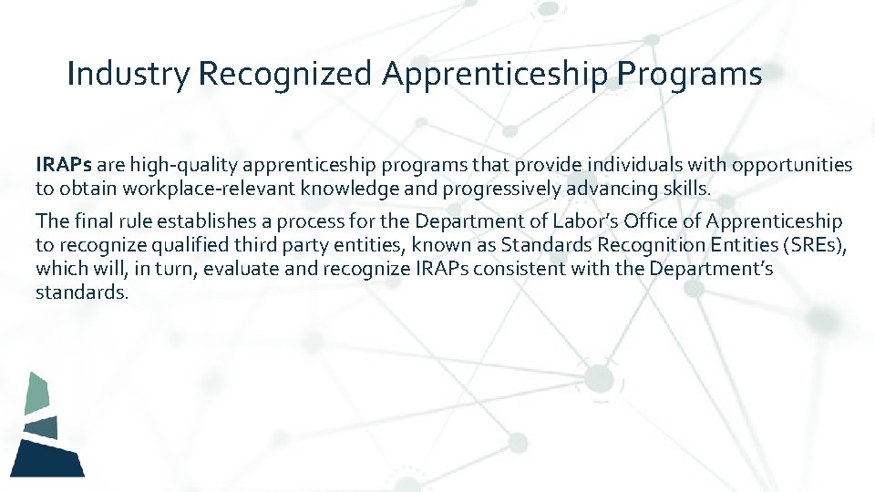 Industry Recognized Apprenticeship Programs IRAPs are high-quality apprenticeship programs that provide individuals with opportunities