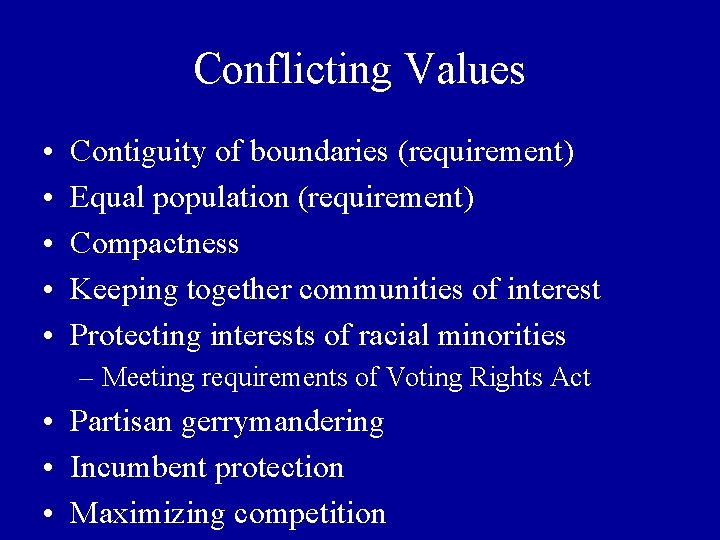Conflicting Values • • • Contiguity of boundaries (requirement) Equal population (requirement) Compactness Keeping