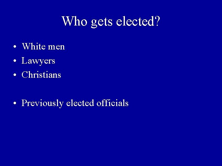Who gets elected? • White men • Lawyers • Christians • Previously elected officials