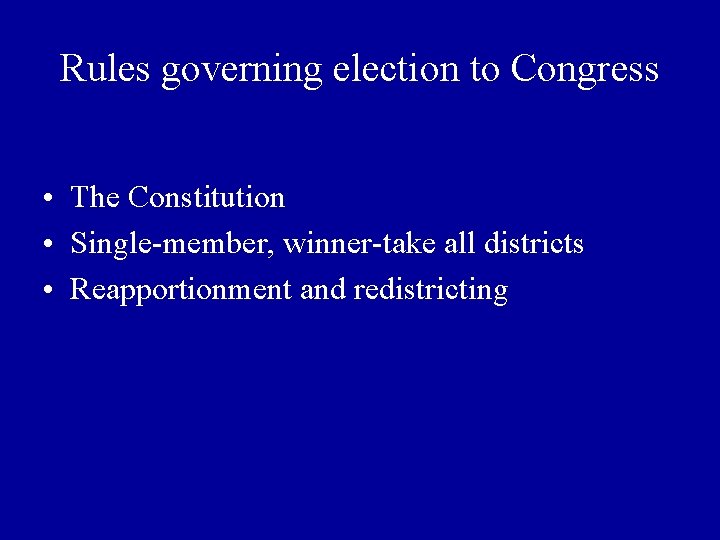 Rules governing election to Congress • The Constitution • Single-member, winner-take all districts •