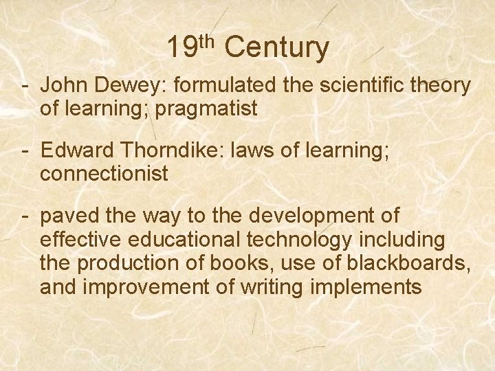 19 th Century - John Dewey: formulated the scientific theory of learning; pragmatist -