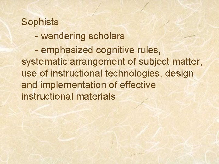 Sophists - wandering scholars - emphasized cognitive rules, systematic arrangement of subject matter, use