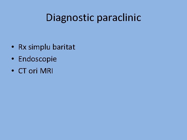 Diagnostic paraclinic • Rx simplu baritat • Endoscopie • CT ori MRI 