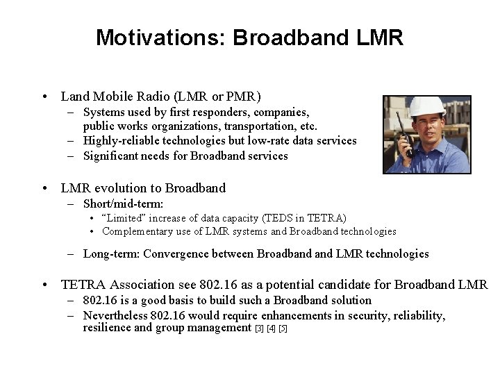 Motivations: Broadband LMR • Land Mobile Radio (LMR or PMR) – Systems used by