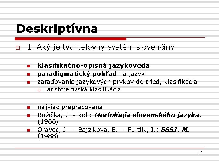 Deskriptívna o 1. Aký je tvaroslovný systém slovenčiny n n n klasifikačno-opisná jazykoveda paradigmatický